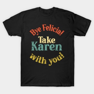 Bye Felicia! Take Karen with you! Vintage Distressed T-Shirt